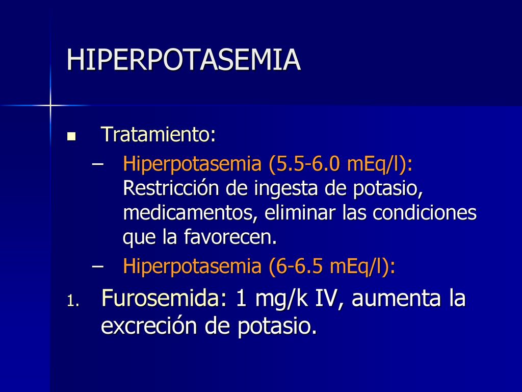 HIPERPOTASEMIA Furosemida: 1 mg/k IV, aumenta la excreción de potasio.