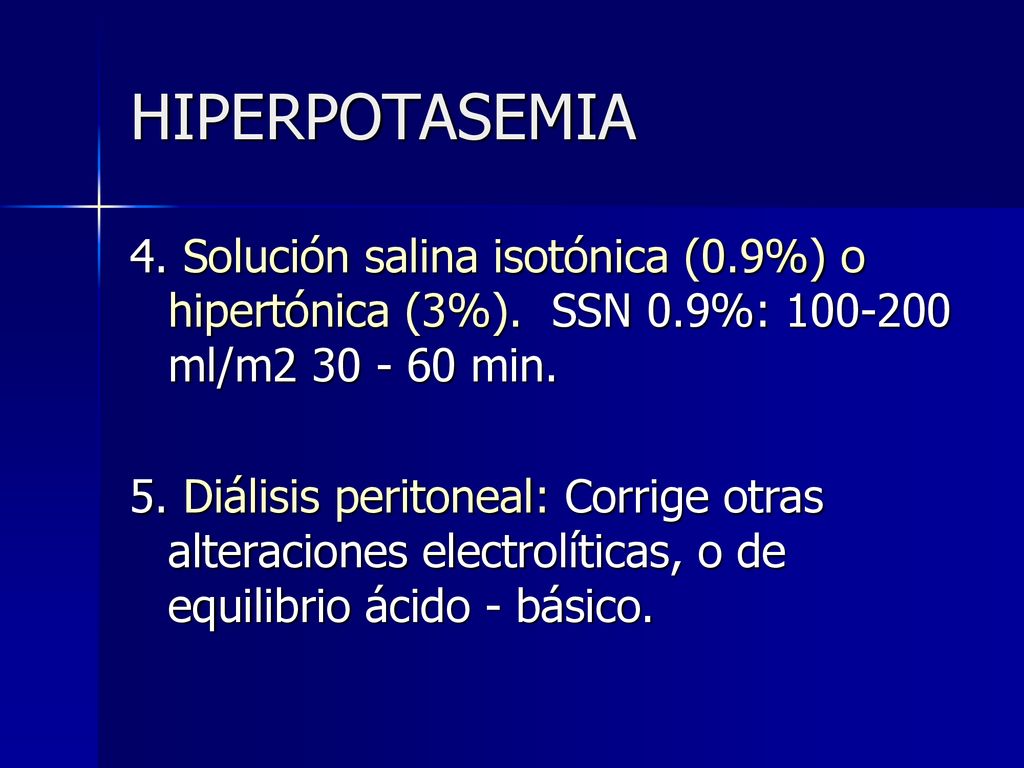HIPERPOTASEMIA 4. Solución salina isotónica (0.9%) o hipertónica (3%). SSN 0.9%: ml/m min.