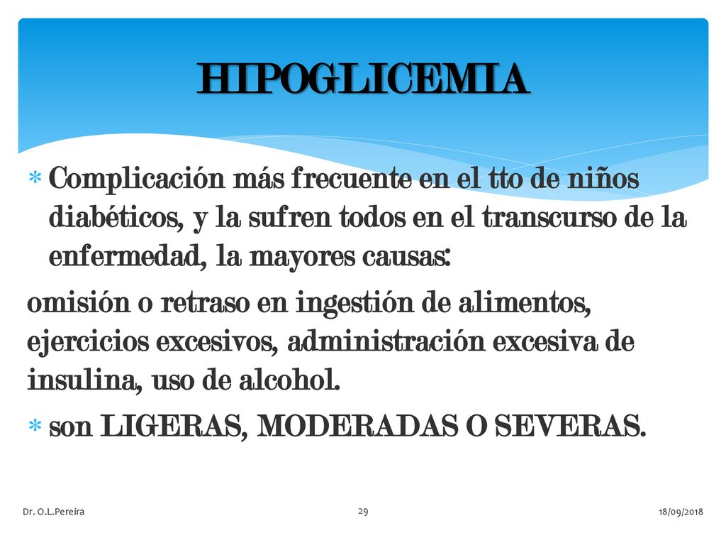 HIPOGLICEMIA Complicación más frecuente en el tto de niños diabéticos, y la sufren todos en el transcurso de la enfermedad, la mayores causas: