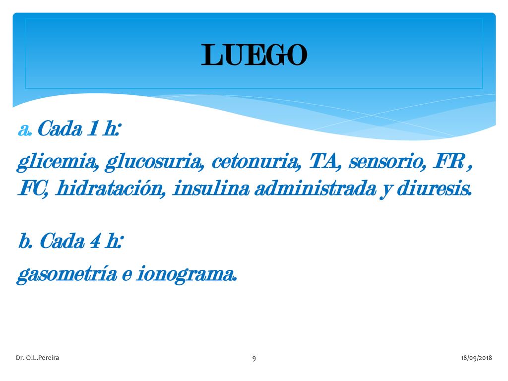 LUEGO Cada 1 h: glicemia, glucosuria, cetonuria, TA, sensorio, FR , FC, hidratación, insulina administrada y diuresis.