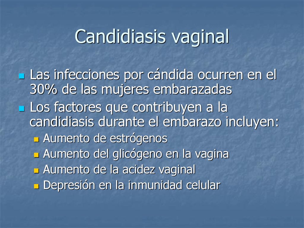 Candidiasis vaginal Las infecciones por cándida ocurren en el 30% de las mujeres embarazadas.