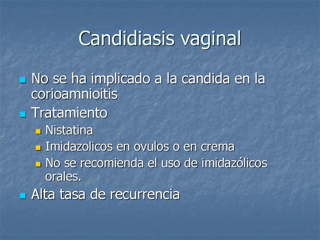 Candidiasis vaginal No se ha implicado a la candida en la corioamnioitis. Tratamiento. Nistatina.