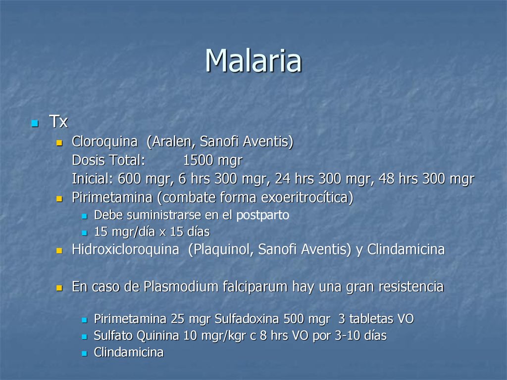 Malaria Tx Cloroquina (Aralen, Sanofi Aventis) Dosis Total: 1500 mgr