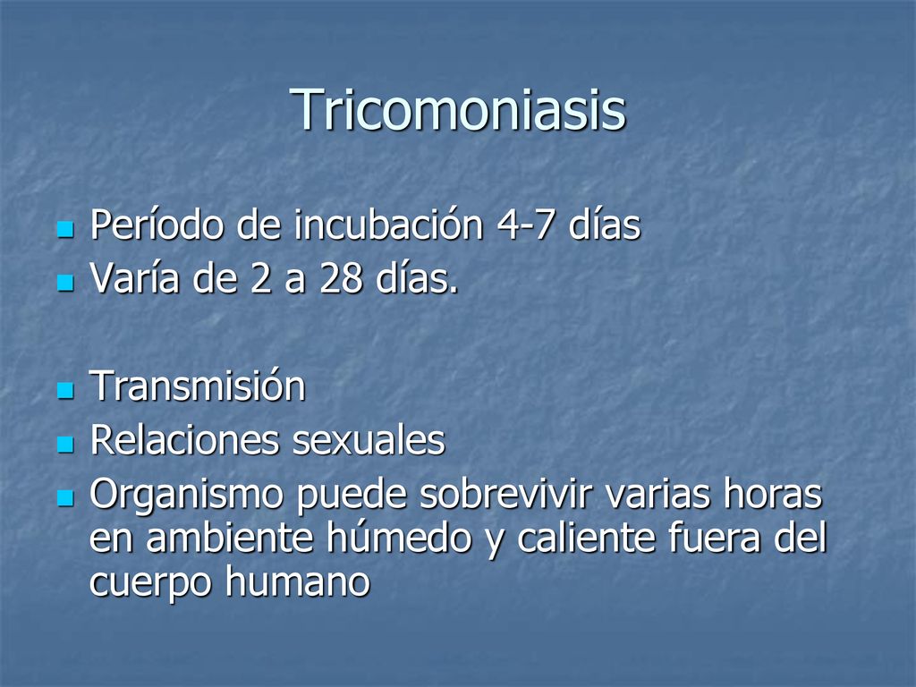 Tricomoniasis Período de incubación 4-7 días Varía de 2 a 28 días.