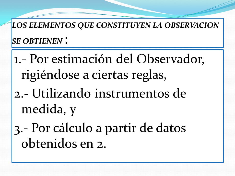 LOS ELEMENTOS QUE CONSTITUYEN LA OBSERVACION SE OBTIENEN :