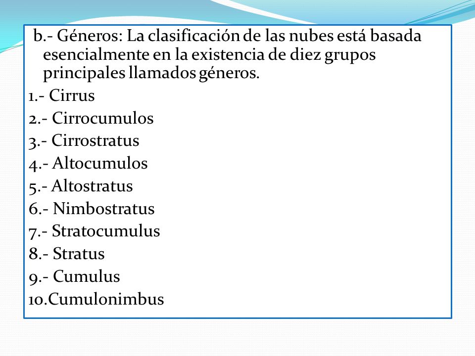 b.- Géneros: La clasificación de las nubes está basada esencialmente en la existencia de diez grupos principales llamados géneros.