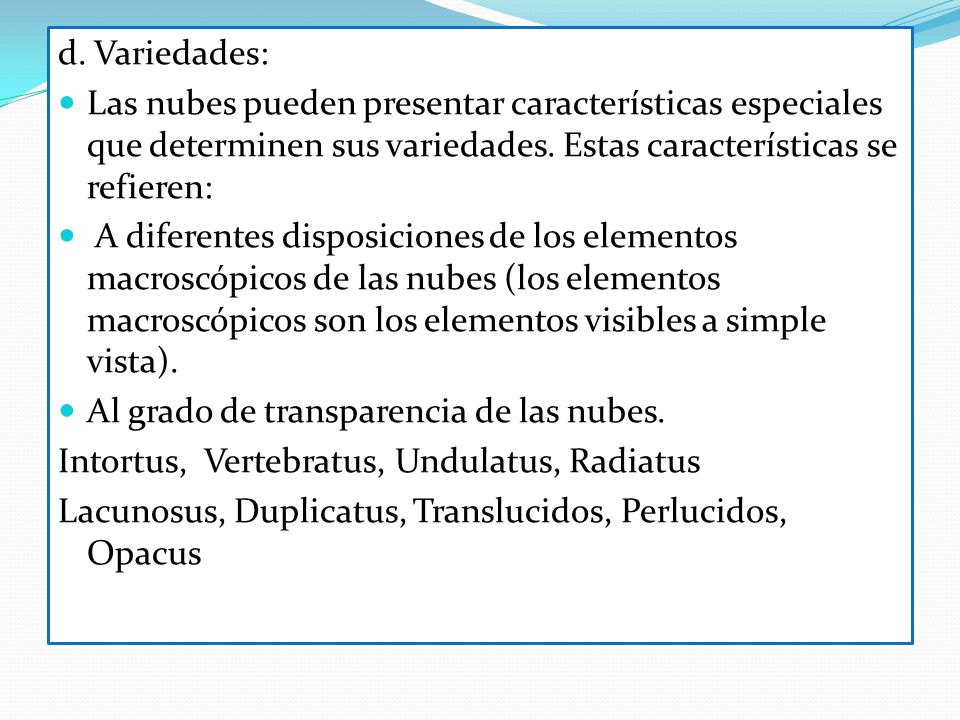 d. Variedades: Las nubes pueden presentar características especiales que determinen sus variedades. Estas características se refieren: