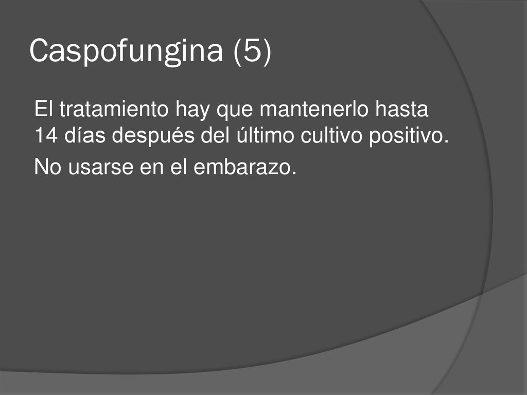 Caspofungina (5) El tratamiento hay que mantenerlo hasta 14 días después del último cultivo positivo.