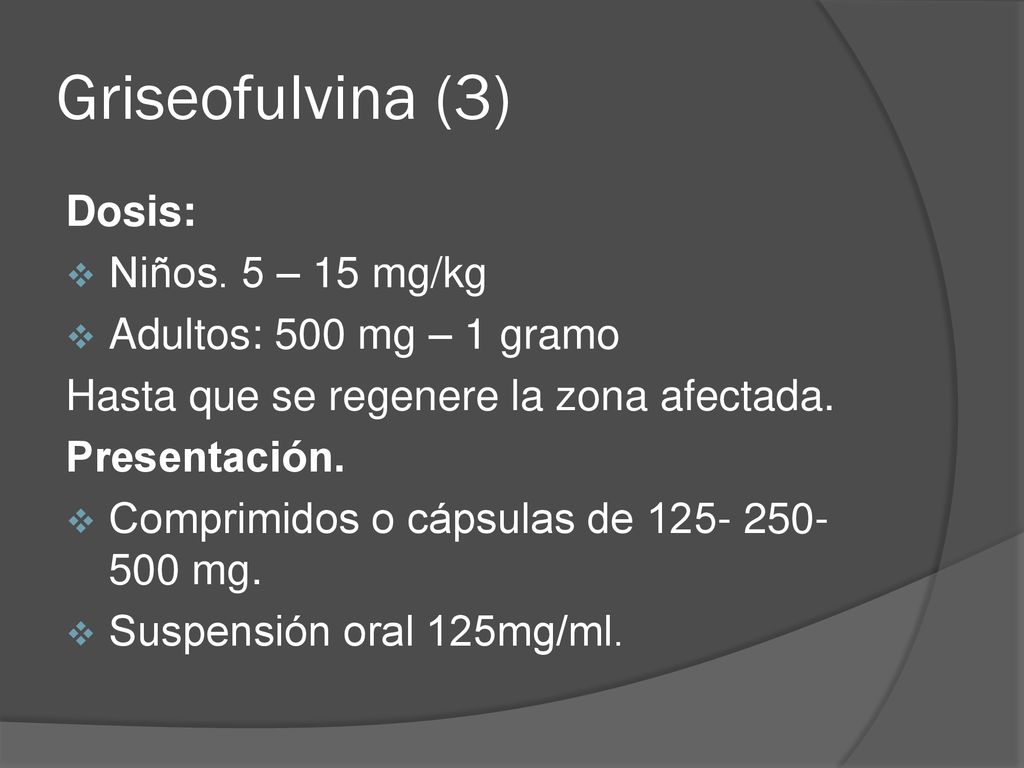 Griseofulvina (3) Dosis: Niños. 5 – 15 mg/kg Adultos: 500 mg – 1 gramo