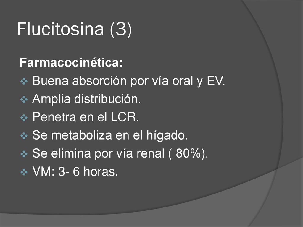 Flucitosina (3) Farmacocinética: Buena absorción por vía oral y EV.