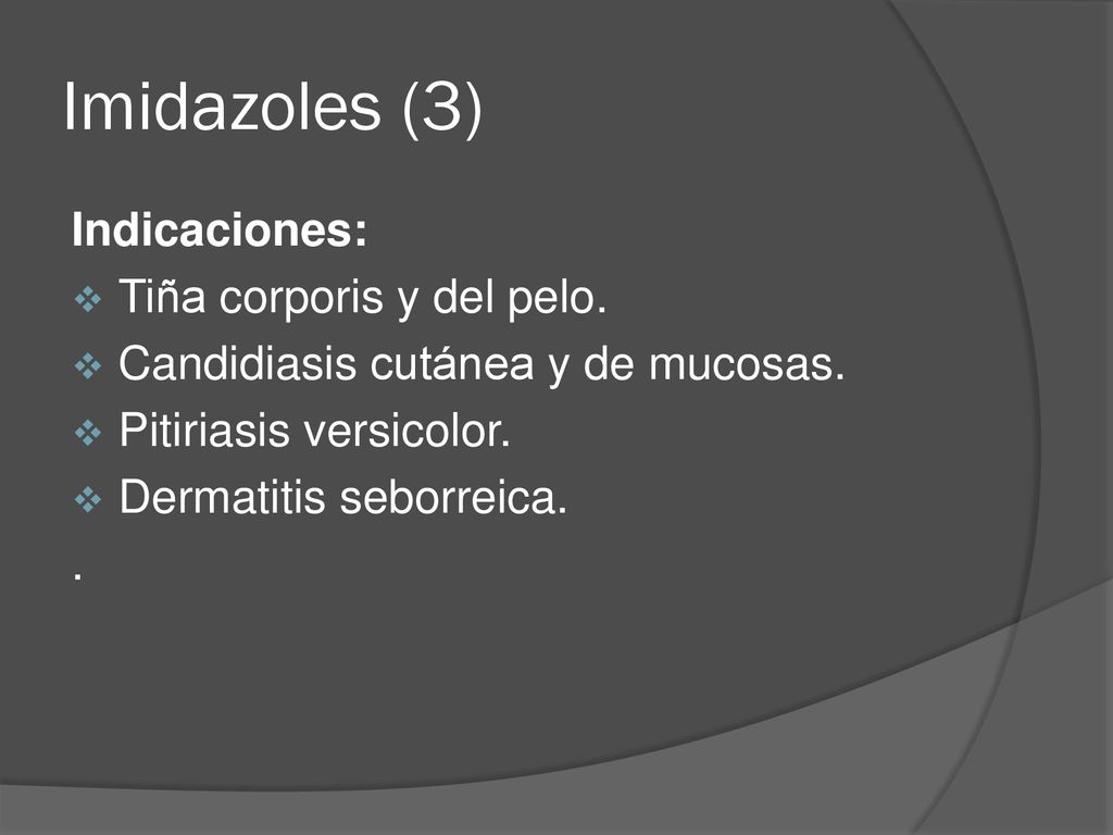 Imidazoles (3) Indicaciones: Tiña corporis y del pelo.