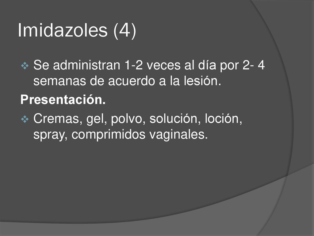 Imidazoles (4) Se administran 1-2 veces al día por 2- 4 semanas de acuerdo a la lesión. Presentación.