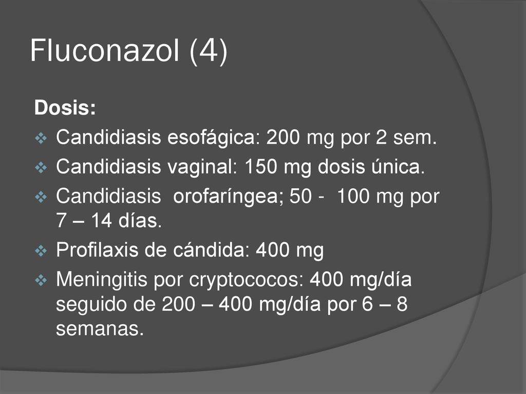 Fluconazol (4) Dosis: Candidiasis esofágica: 200 mg por 2 sem.