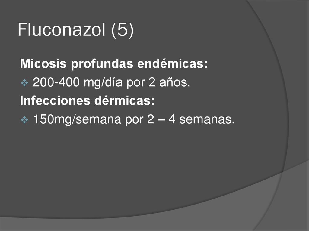 Fluconazol (5) Micosis profundas endémicas: mg/día por 2 años.