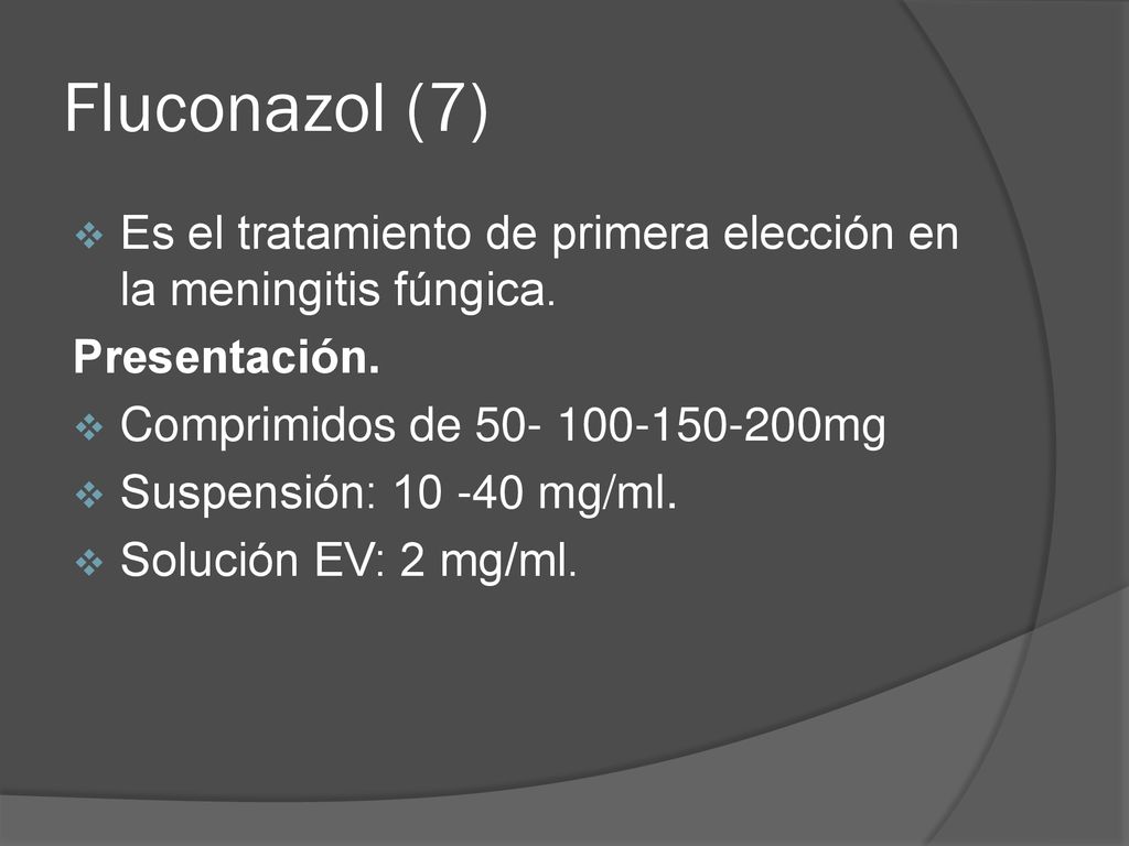 Fluconazol (7) Es el tratamiento de primera elección en la meningitis fúngica. Presentación. Comprimidos de mg.