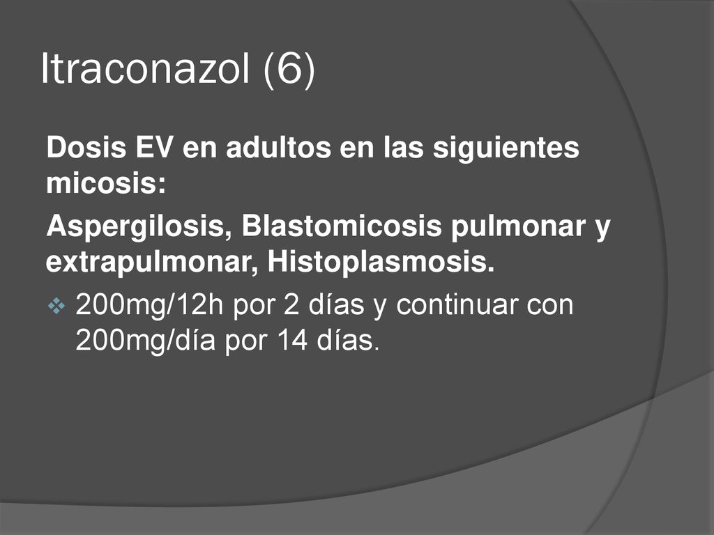 Itraconazol (6) Dosis EV en adultos en las siguientes micosis: