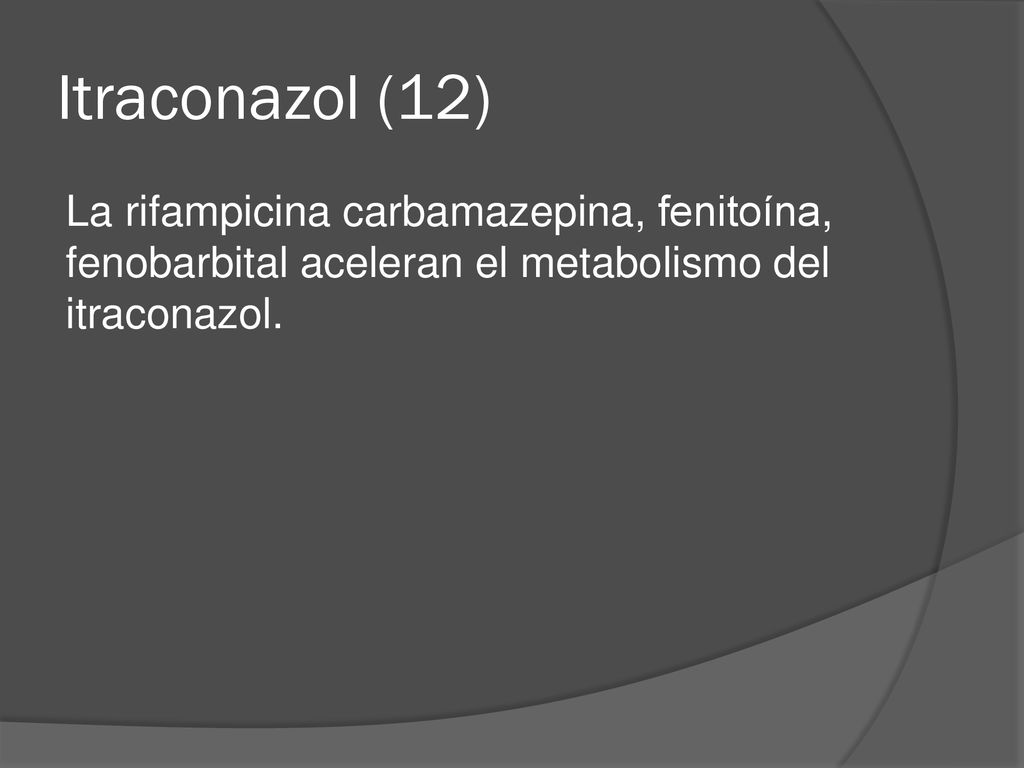Itraconazol (12) La rifampicina carbamazepina, fenitoína, fenobarbital aceleran el metabolismo del itraconazol.