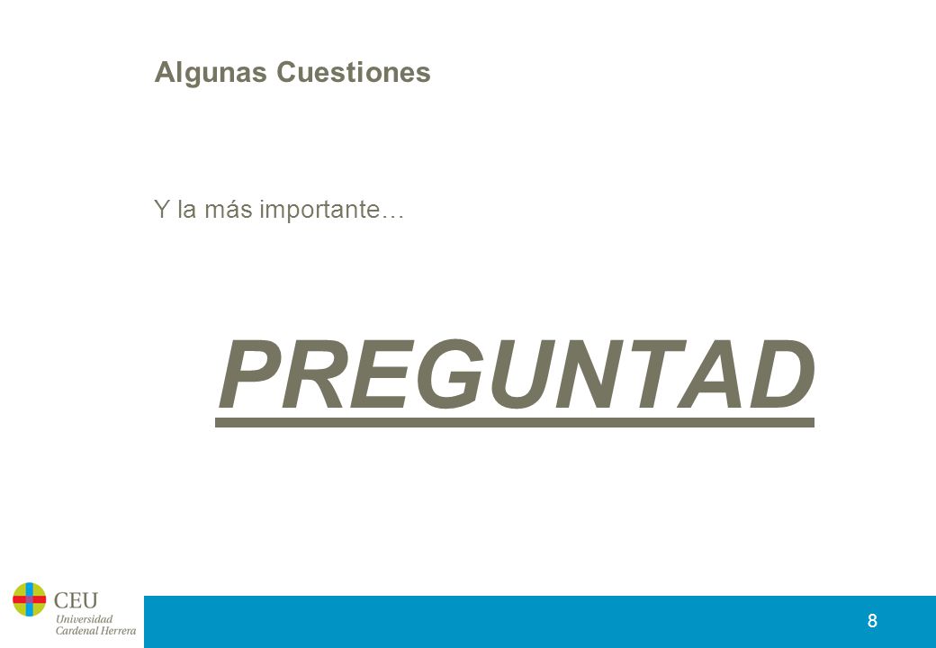 Algunas Cuestiones Y la más importante… PREGUNTAD