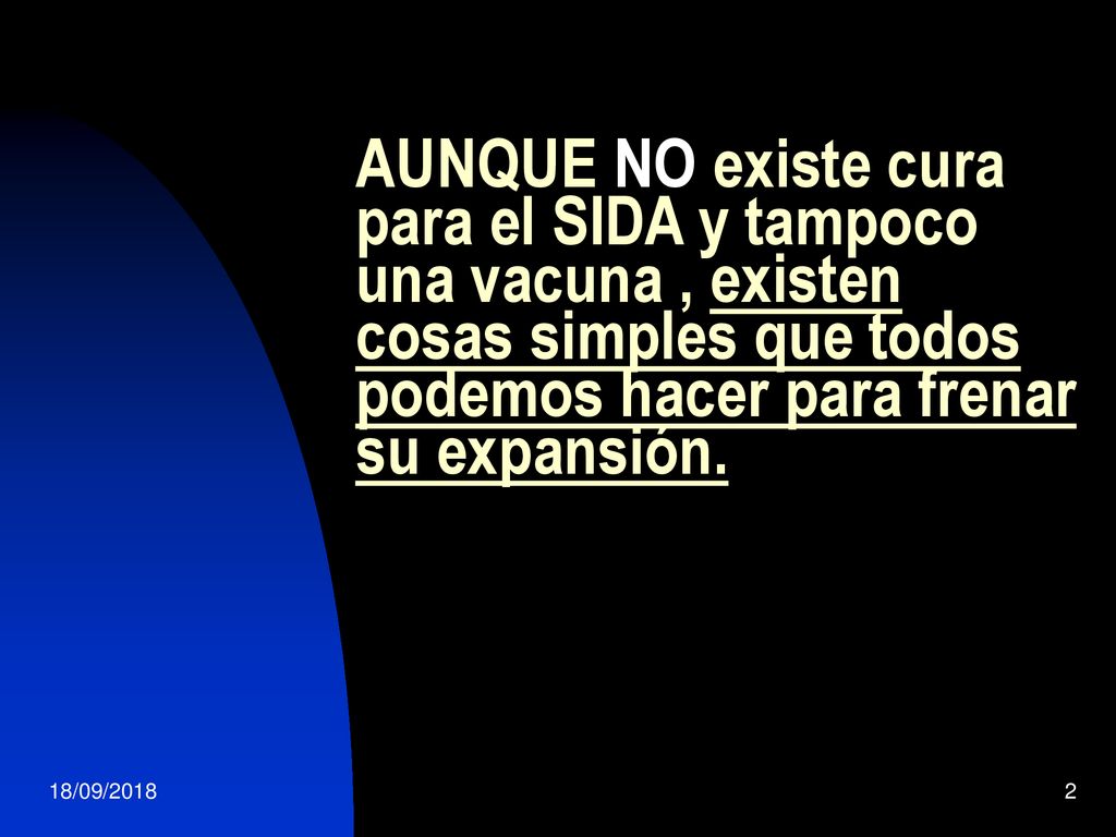 AUNQUE NO existe cura para el SIDA y tampoco una vacuna , existen cosas simples que todos podemos hacer para frenar su expansión.