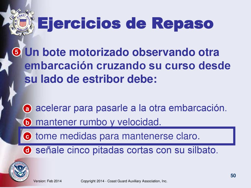 Ejercicios de Repaso Un bote motorizado observando otra embarcación cruzando su curso desde su lado de estribor debe: