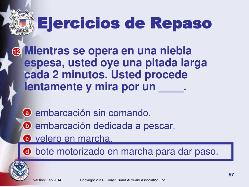 Ejercicios de Repaso Mientras se opera en una niebla espesa, usted oye una pitada larga cada 2 minutos. Usted procede lentamente y mira por un ____.