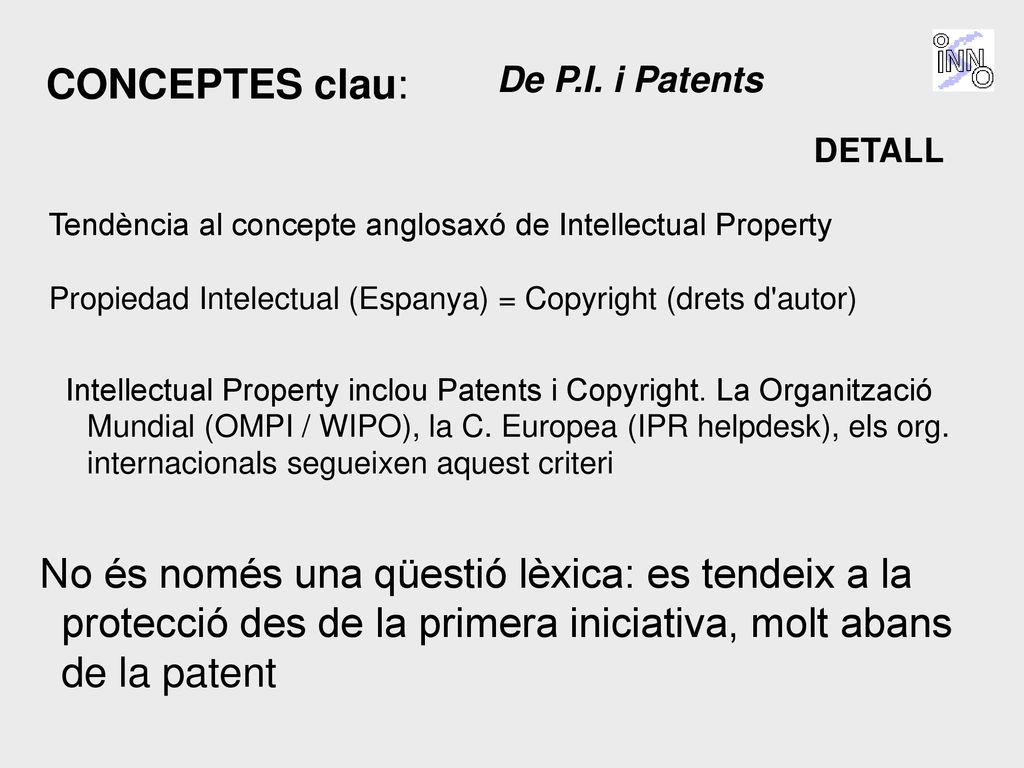 CONCEPTES clau: De P.I. i Patents. DETALL. Tendència al concepte anglosaxó de Intellectual Property.