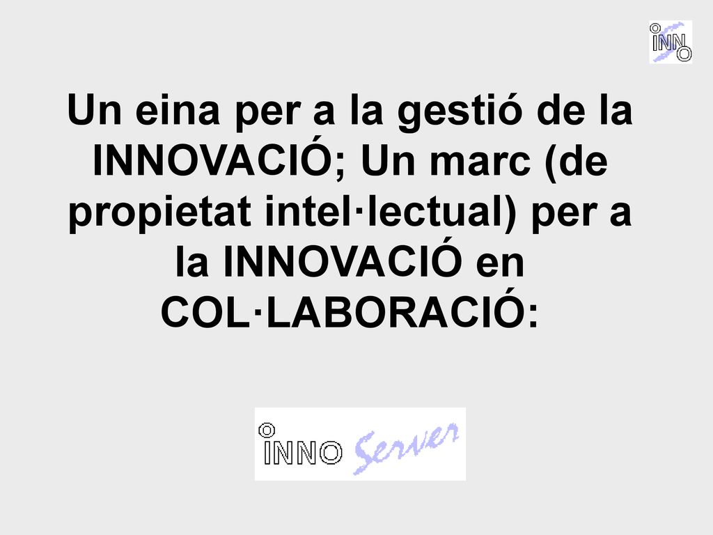 Un eina per a la gestió de la INNOVACIÓ; Un marc (de propietat intel·lectual) per a la INNOVACIÓ en COL·LABORACIÓ: