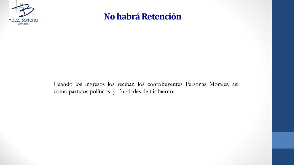 No habrá Retención Cuando los ingresos los reciban los contribuyentes Personas Morales, así como partidos políticos y Entidades de Gobierno.