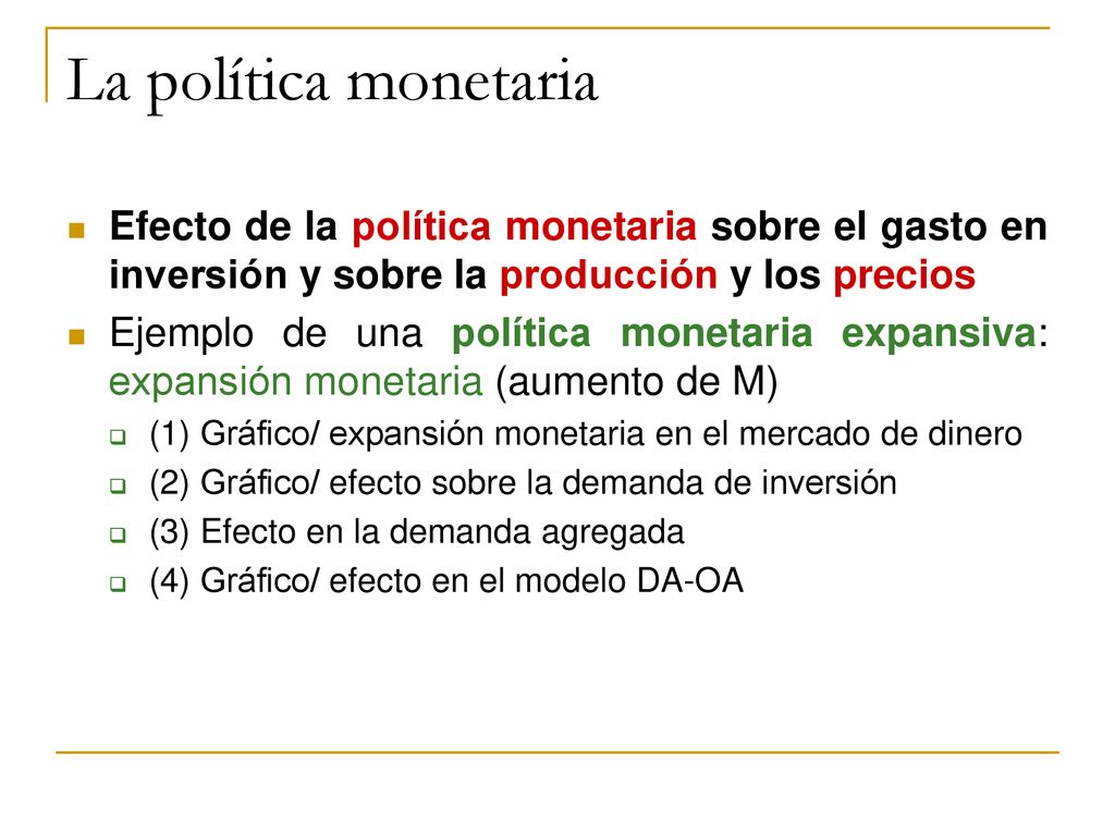 La política monetaria Efecto de la política monetaria sobre el gasto en inversión y sobre la producción y los precios.