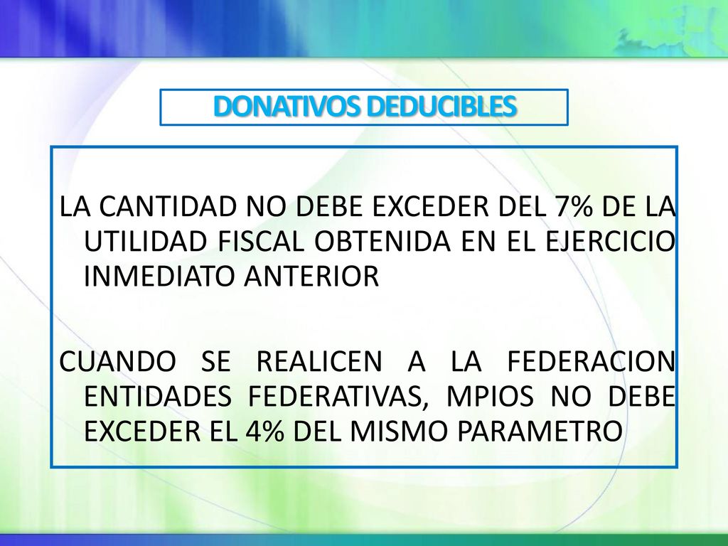 DONATIVOS DEDUCIBLES LA CANTIDAD NO DEBE EXCEDER DEL 7% DE LA UTILIDAD FISCAL OBTENIDA EN EL EJERCICIO INMEDIATO ANTERIOR.