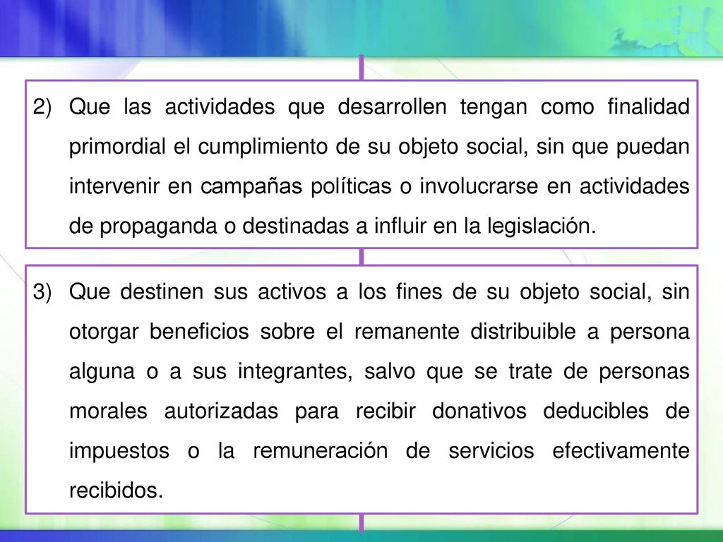 Que las actividades que desarrollen tengan como finalidad primordial el cumplimiento de su objeto social, sin que puedan intervenir en campañas políticas o involucrarse en actividades de propaganda o destinadas a influir en la legislación.