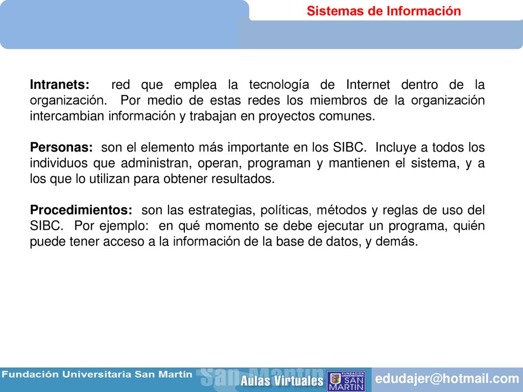 Intranets: red que emplea la tecnología de Internet dentro de la organización. Por medio de estas redes los miembros de la organización intercambian información y trabajan en proyectos comunes.
