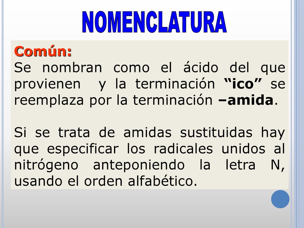 NOMENCLATURA Común: Se nombran como el ácido del que provienen y la terminación ico se reemplaza por la terminación –amida.