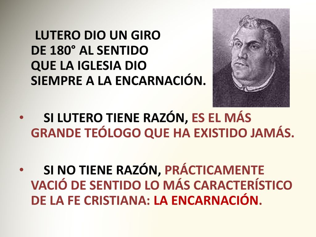 LUTERO DIO UN GIRO DE 180° AL SENTIDO QUE LA IGLESIA DIO SIEMPRE A LA ENCARNACIÓN.