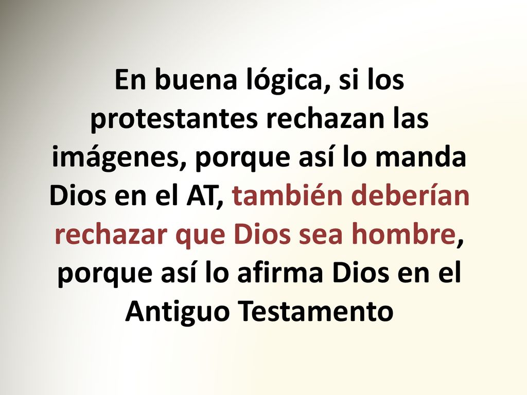 En buena lógica, si los protestantes rechazan las imágenes, porque así lo manda Dios en el AT, también deberían rechazar que Dios sea hombre, porque así lo afirma Dios en el Antiguo Testamento