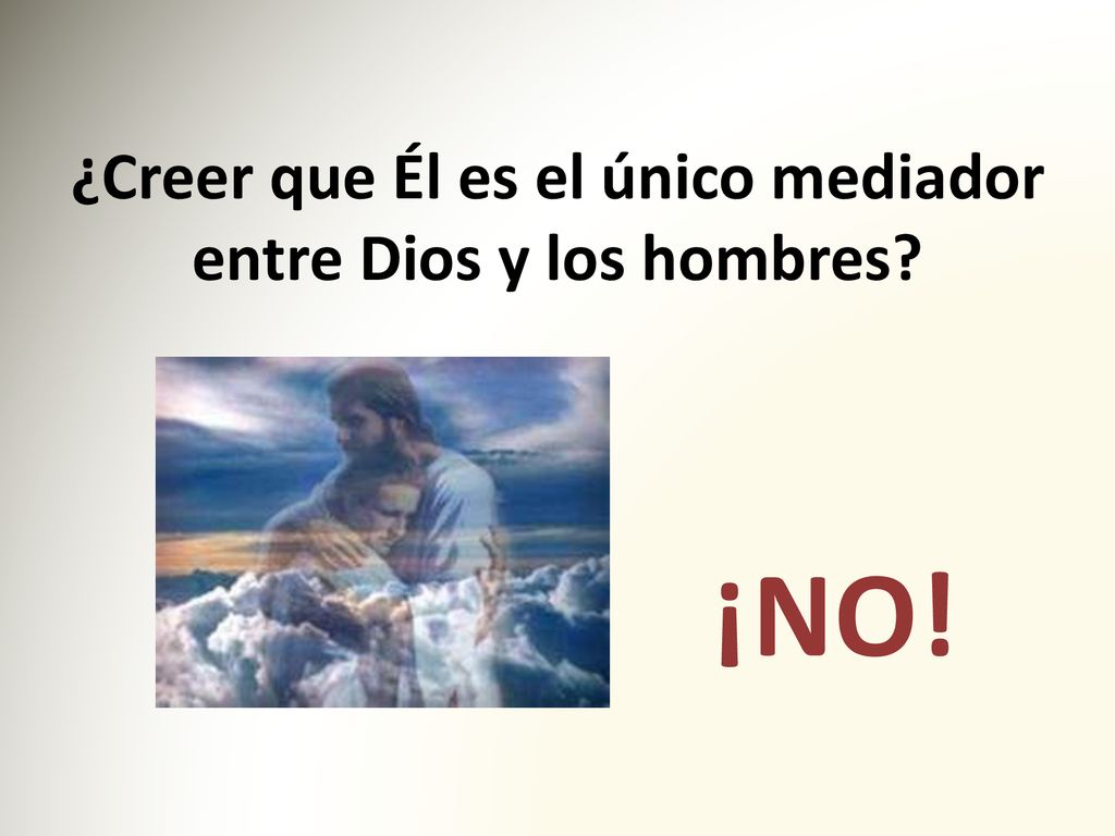 ¿Creer que Él es el único mediador entre Dios y los hombres