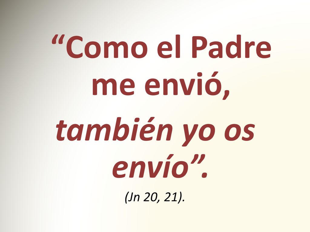Como el Padre me envió, también yo os envío . (Jn 20, 21).