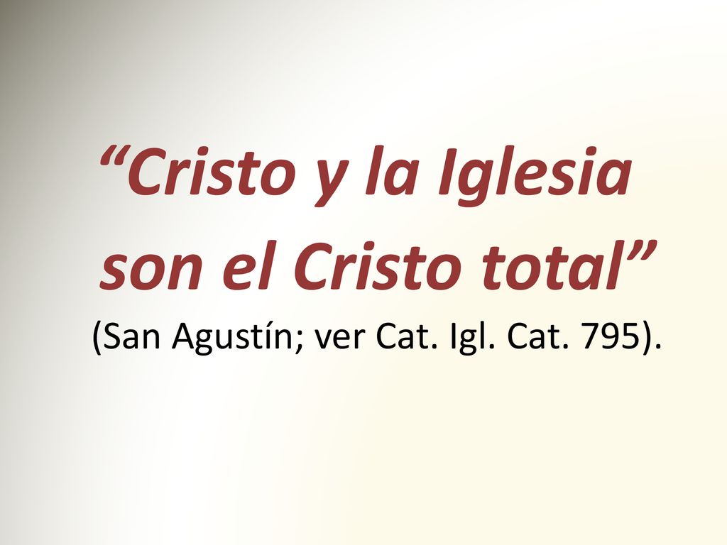 Cristo y la Iglesia son el Cristo total (San Agustín; ver Cat. Igl