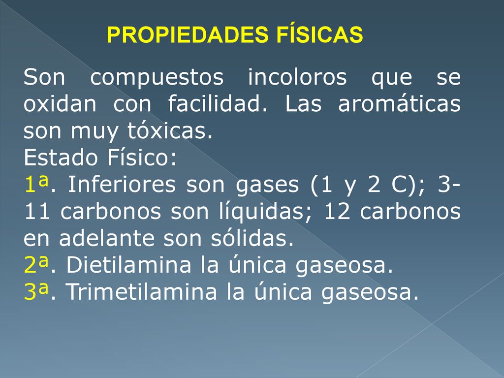 PROPIEDADES FÍSICAS Son compuestos incoloros que se oxidan con facilidad. Las aromáticas son muy tóxicas.