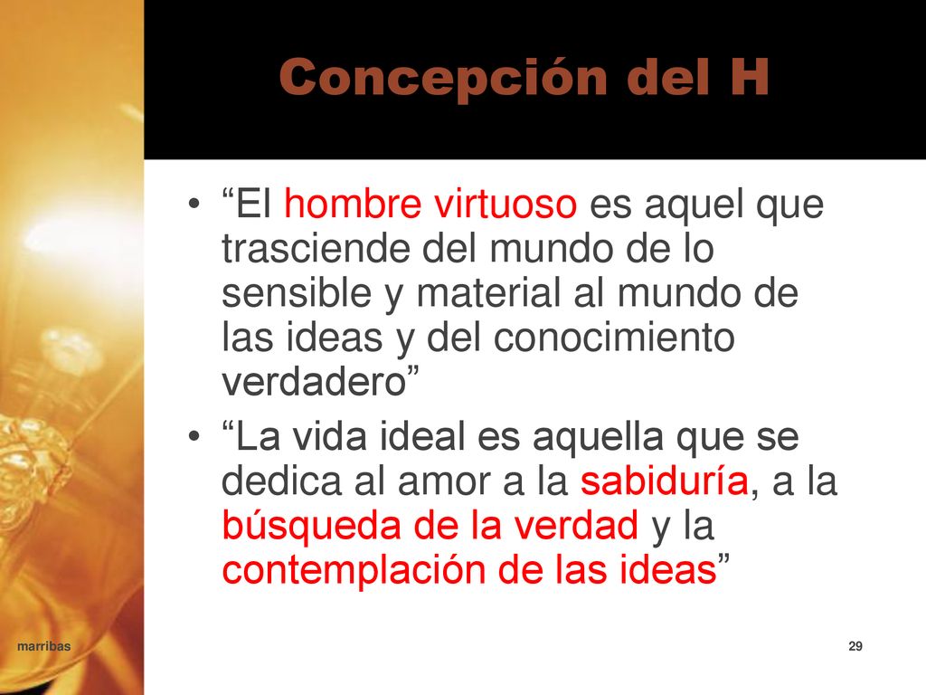 Concepción del H El hombre virtuoso es aquel que trasciende del mundo de lo sensible y material al mundo de las ideas y del conocimiento verdadero