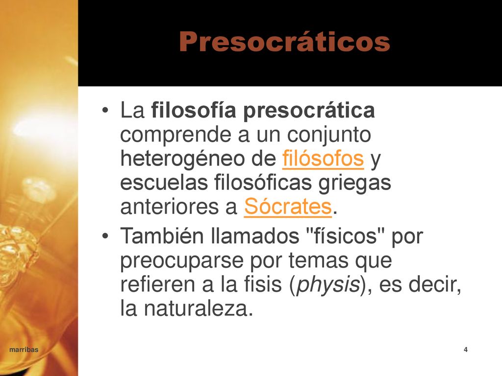 Presocráticos La filosofía presocrática comprende a un conjunto heterogéneo de filósofos y escuelas filosóficas griegas anteriores a Sócrates.