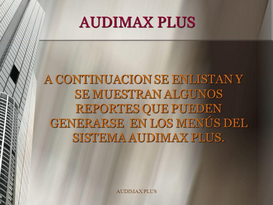 AUDIMAX PLUS A CONTINUACION SE ENLISTAN Y SE MUESTRAN ALGUNOS REPORTES QUE PUEDEN GENERARSE EN LOS MENÚS DEL SISTEMA AUDIMAX PLUS.