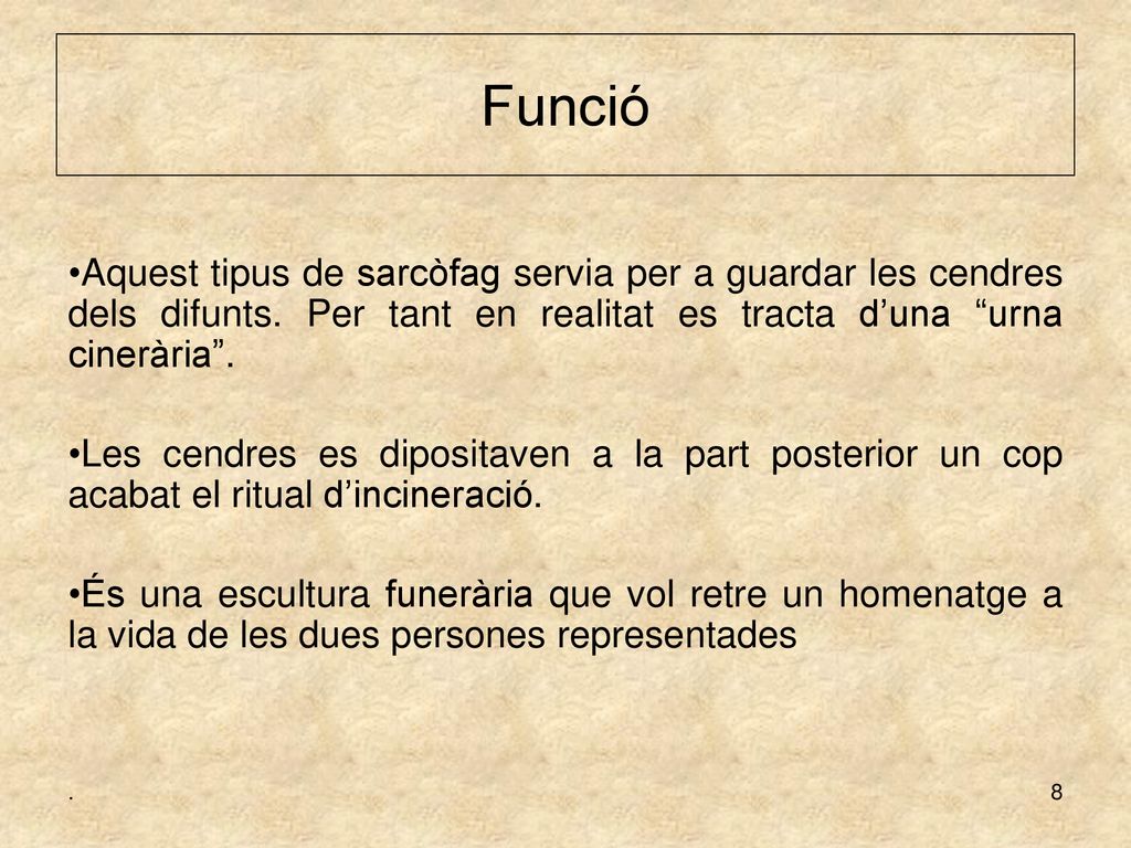 Funció Aquest tipus de sarcòfag servia per a guardar les cendres dels difunts. Per tant en realitat es tracta d’una urna cinerària .