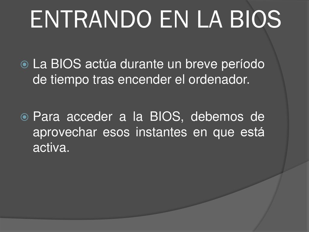 ENTRANDO EN LA BIOS La BIOS actúa durante un breve período de tiempo tras encender el ordenador.