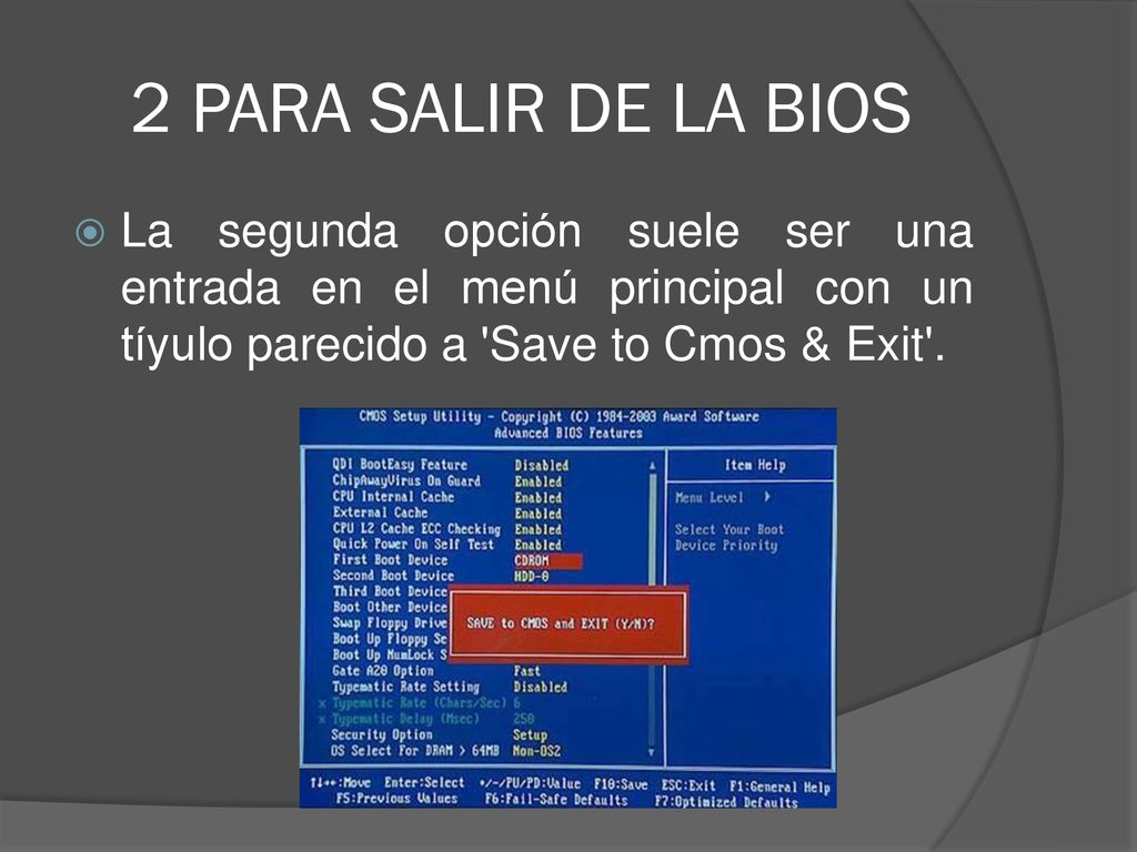 2 PARA SALIR DE LA BIOS La segunda opción suele ser una entrada en el menú principal con un tíyulo parecido a Save to Cmos & Exit .