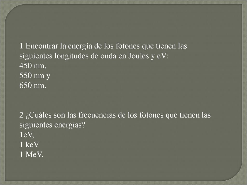 1 Encontrar la energía de los fotones que tienen las siguientes longitudes de onda en Joules y eV: