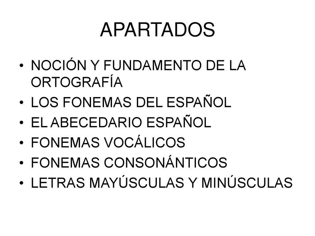 APARTADOS NOCIÓN Y FUNDAMENTO DE LA ORTOGRAFÍA LOS FONEMAS DEL ESPAÑOL
