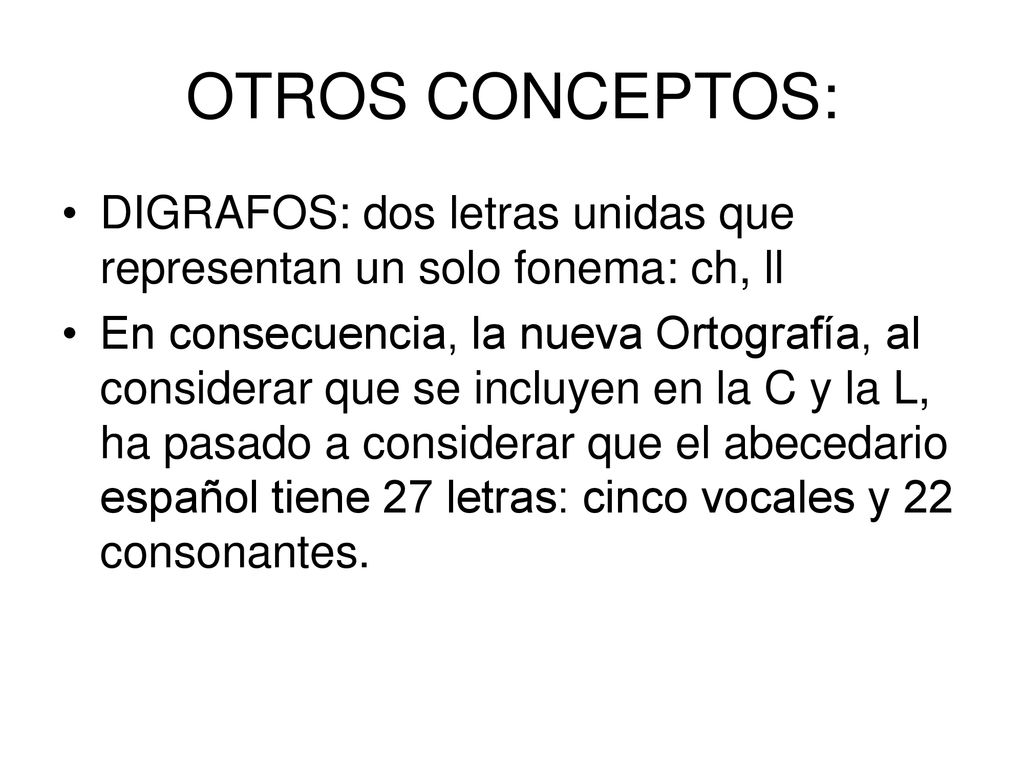 OTROS CONCEPTOS: DIGRAFOS: dos letras unidas que representan un solo fonema: ch, ll.