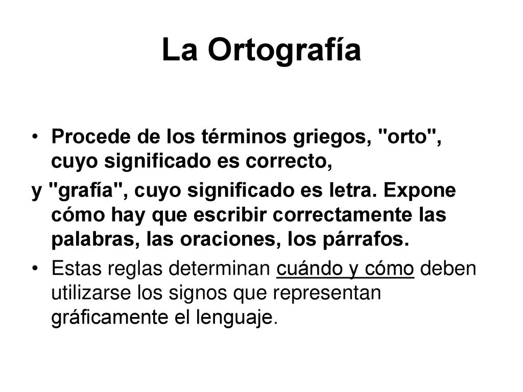 La Ortografía Procede de los términos griegos, orto , cuyo significado es correcto,