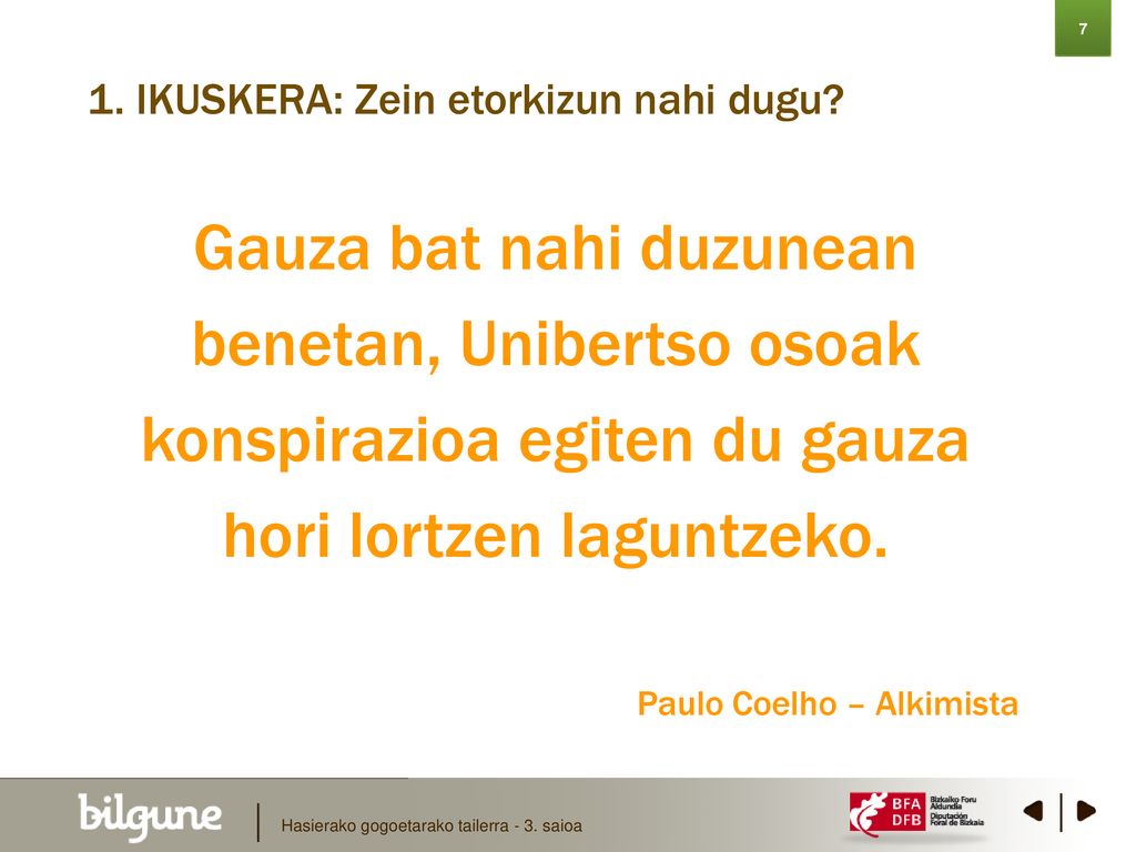 7 1. IKUSKERA: Zein etorkizun nahi dugu Gauza bat nahi duzunean benetan, Unibertso osoak konspirazioa egiten du gauza hori lortzen laguntzeko.
